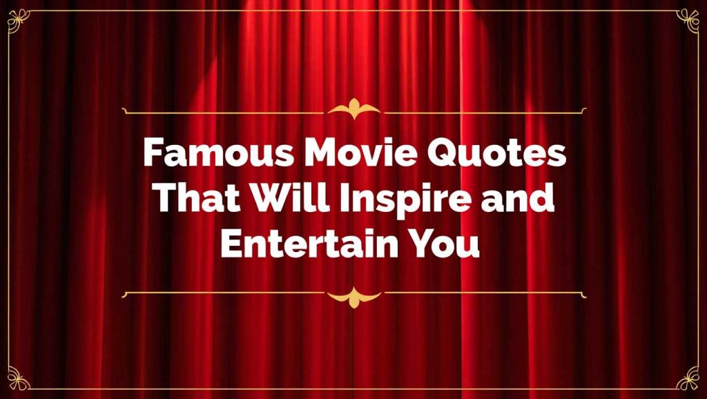50+ Famous Movie Quotes That Will Inspire and Entertain You 1 Famous Movie Quotes That Will Inspire and Entertain You 1