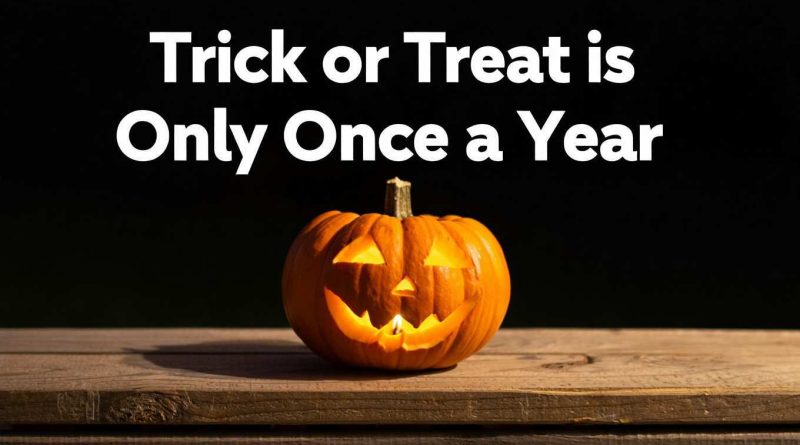 Trick or Treat Quote Trick or Treat is Only Once a Year