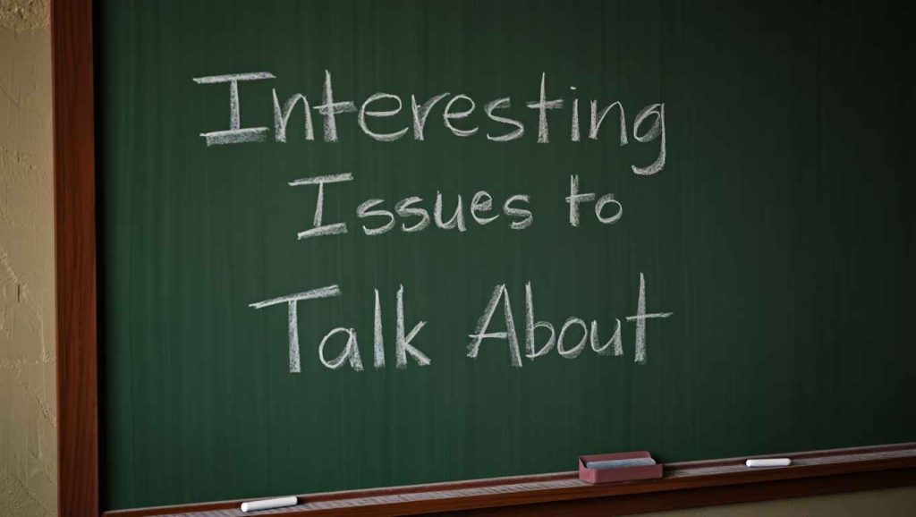250+ Interesting Issues to Talk About - Spark Meaningful Conversations 1 Interesting Issues to Talk About Spark Meaningful Conversations