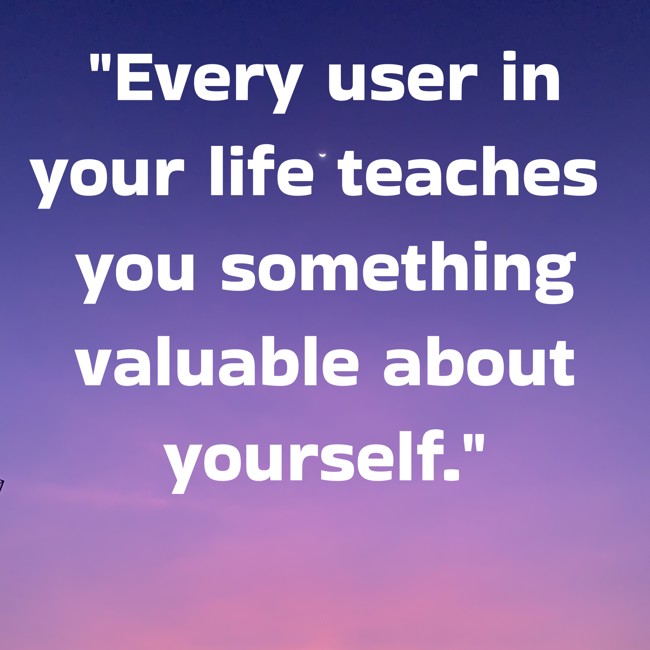 150+ They Only Remember You When They Need You Quotes 7 Every user in your life teaches you something valuable about yourself